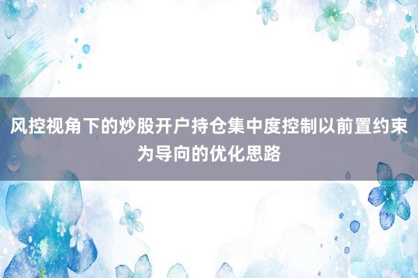 风控视角下的炒股开户持仓集中度控制以前置约束为导向的优化思路