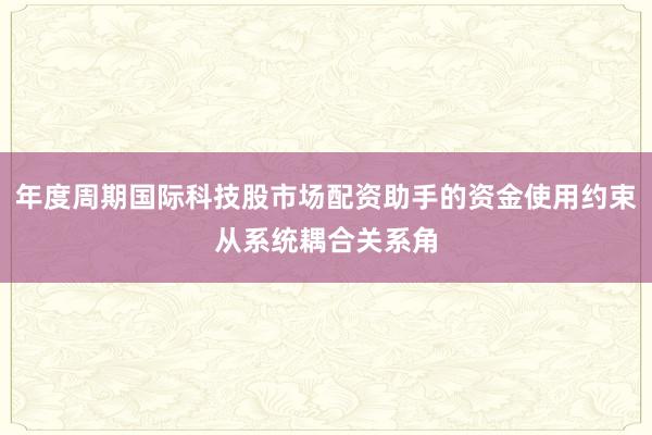 年度周期国际科技股市场配资助手的资金使用约束从系统耦合关系角